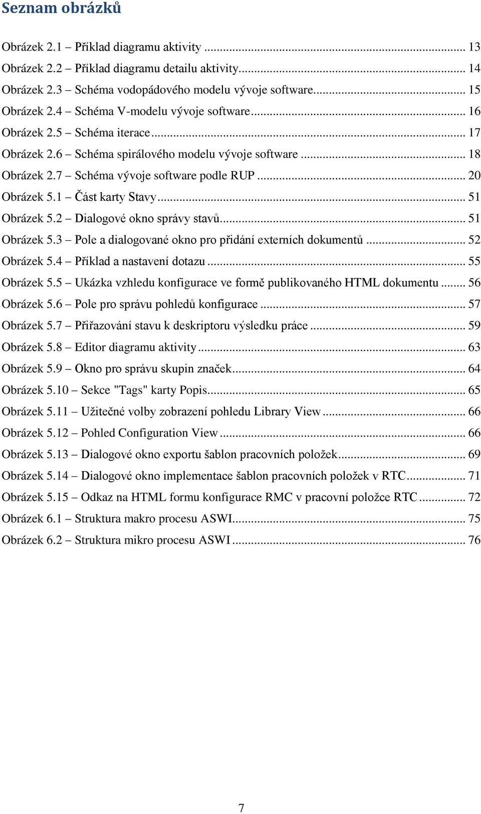 1 Část karty Stavy... 51 Obrázek 5.2 Dialogové okno správy stavů... 51 Obrázek 5.3 Pole a dialogované okno pro přidání externích dokumentů... 52 Obrázek 5.4 Příklad a nastavení dotazu... 55 Obrázek 5.