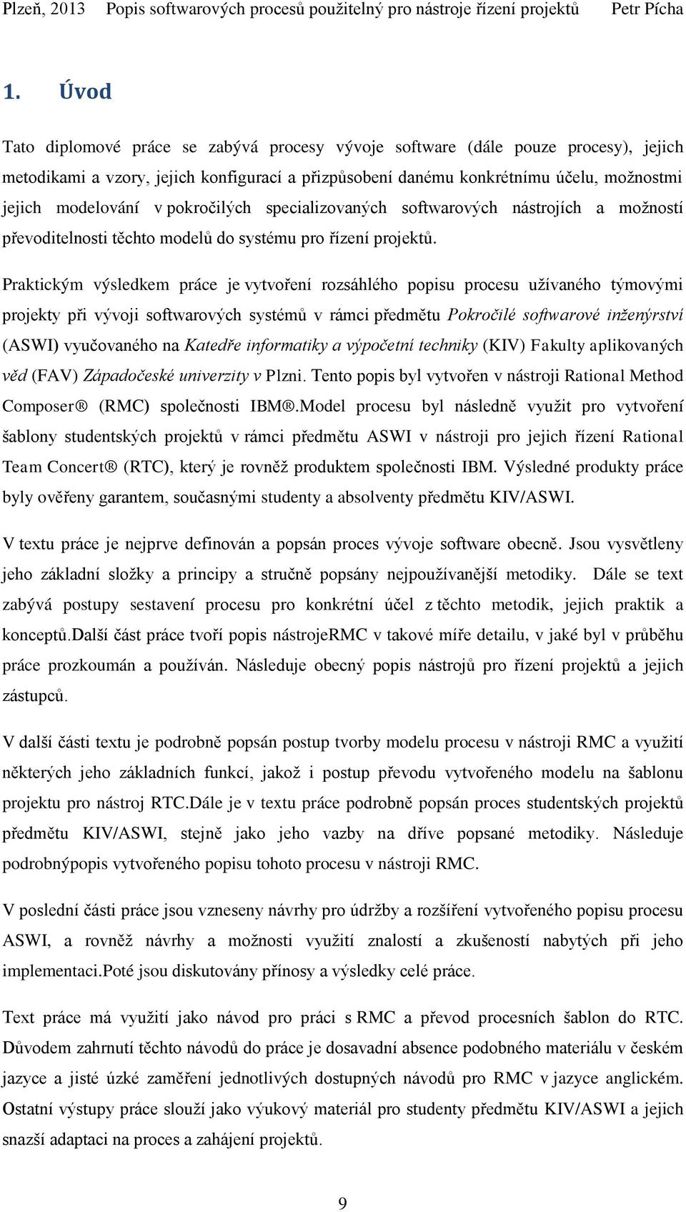 Praktickým výsledkem práce je vytvoření rozsáhlého popisu procesu uţívaného týmovými projekty při vývoji softwarových systémů v rámci předmětu Pokročilé softwarové inženýrství (ASWI) vyučovaného na