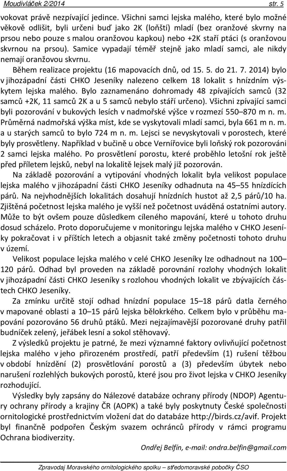 oranžovou skvrnou na prsou). Samice vypadají téměř stejně jako mladí samci, ale nikdy nemají oranžovou skvrnu. Během realizace projektu (16 mapovacích dnů, od 15. 5. do 21. 7.