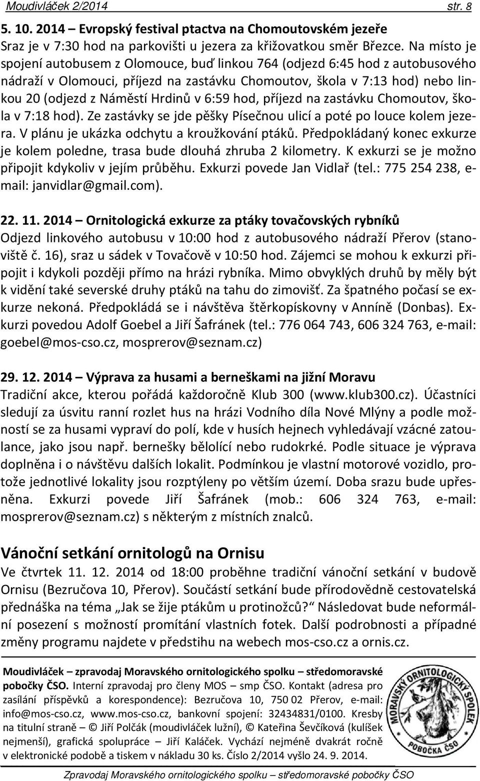 6:59 hod, příjezd na zastávku Chomoutov, škola v 7:18 hod). Ze zastávky se jde pěšky Písečnou ulicí a poté po louce kolem jezera. V plánu je ukázka odchytu a kroužkování ptáků.