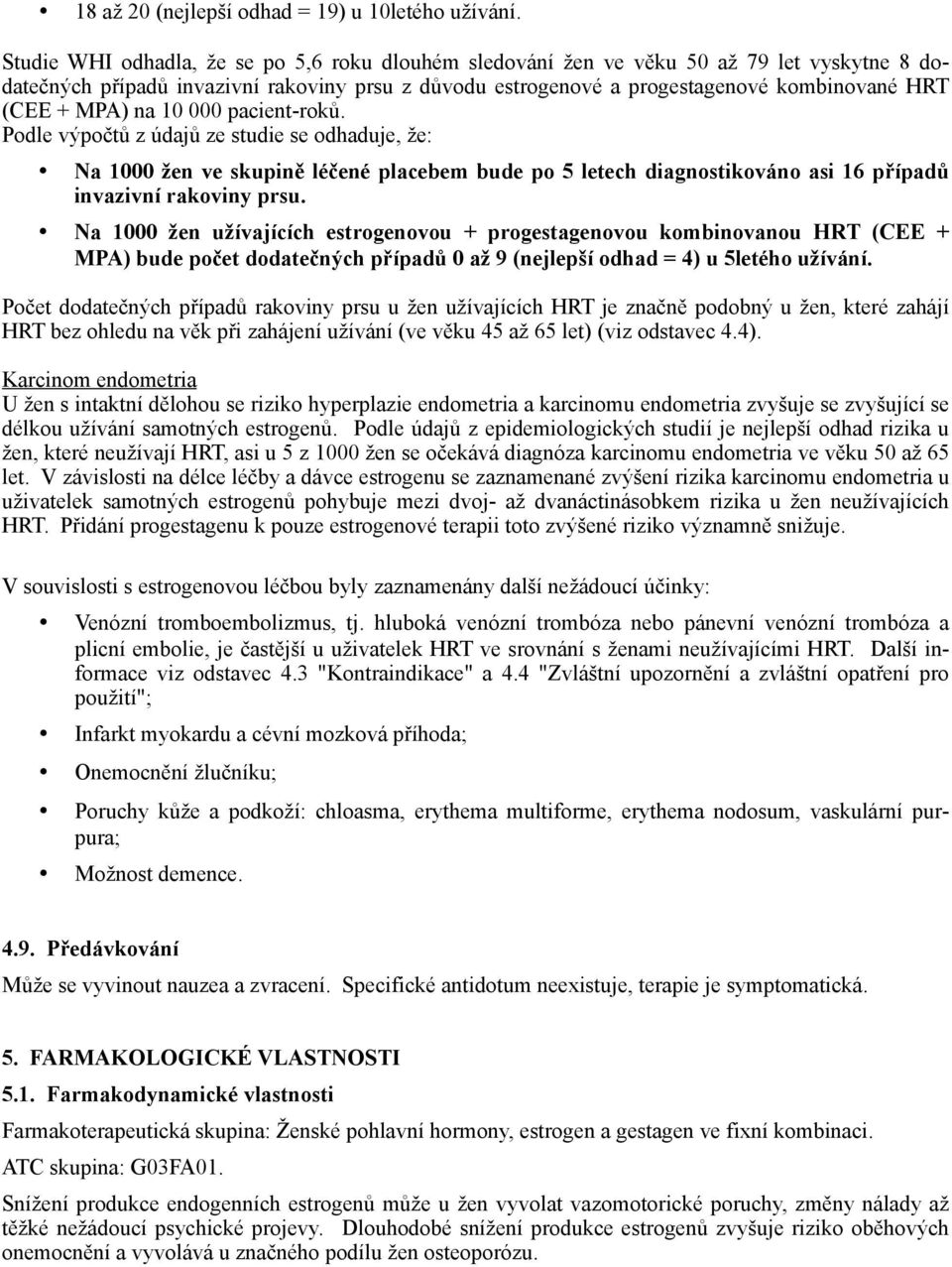 MPA) na 10 000 pacient-roků. Podle výpočtů z údajů ze studie se odhaduje, že: Na 1000 žen ve skupině léčené placebem bude po 5 letech diagnostikováno asi 16 případů invazivní rakoviny prsu.