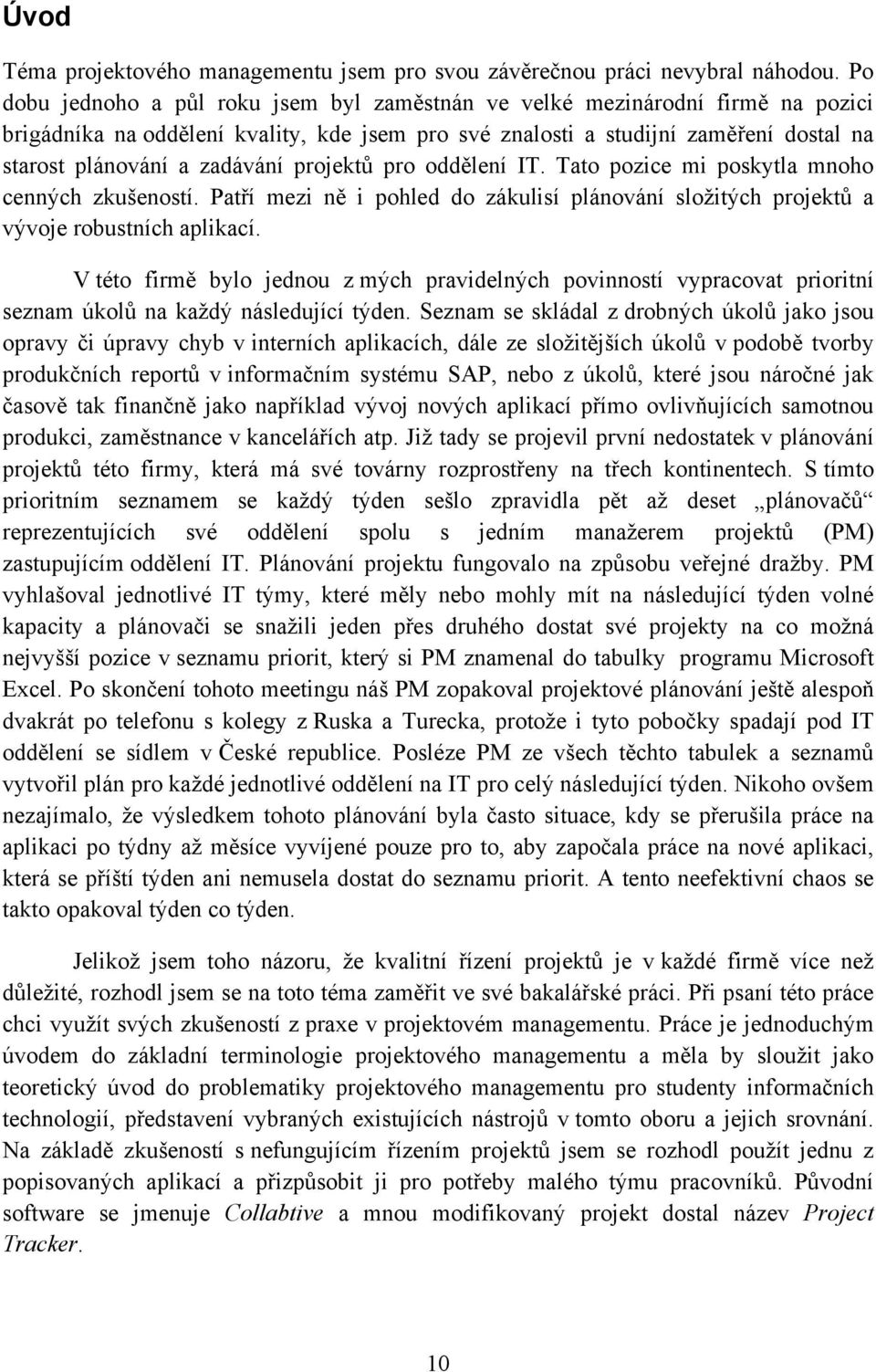 projektů pro oddělení IT. Tato pozice mi poskytla mnoho cenných zkušeností. Patří mezi ně i pohled do zákulisí plánování složitých projektů a vývoje robustních aplikací.