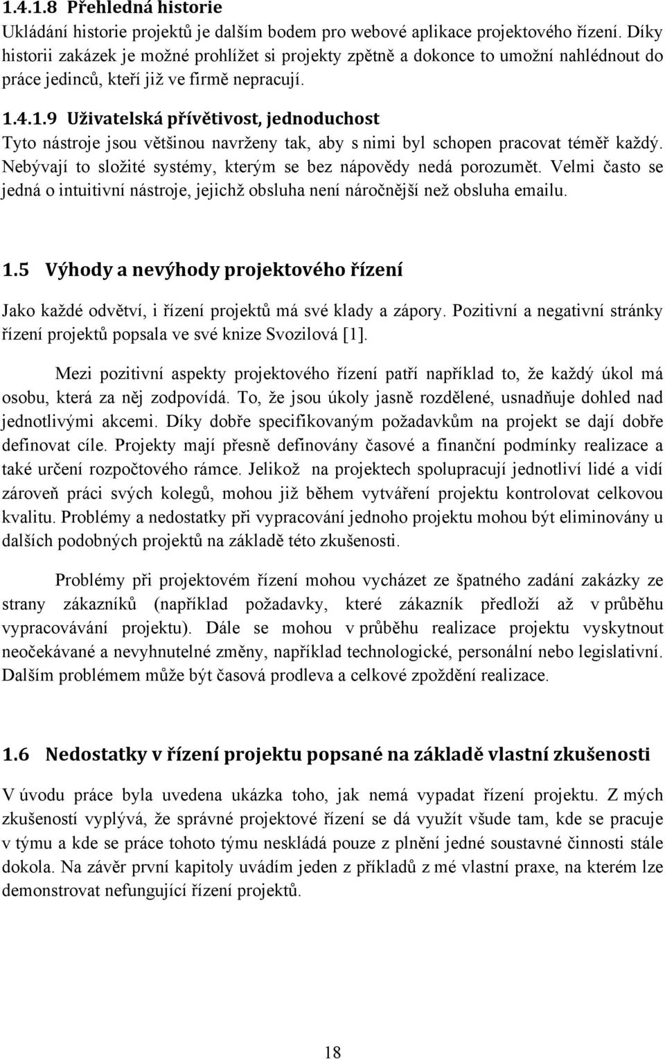 4.1.9 Uživatelská přívětivost, jednoduchost Tyto nástroje jsou většinou navrženy tak, aby s nimi byl schopen pracovat téměř každý. Nebývají to složité systémy, kterým se bez nápovědy nedá porozumět.