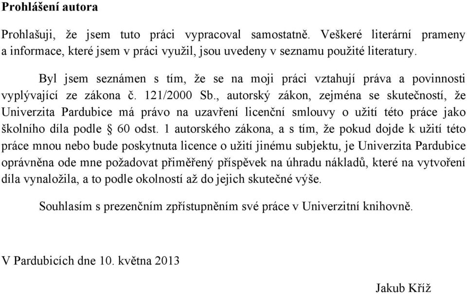 , autorský zákon, zejména se skutečností, že Univerzita Pardubice má právo na uzavření licenční smlouvy o užití této práce jako školního díla podle 60 odst.