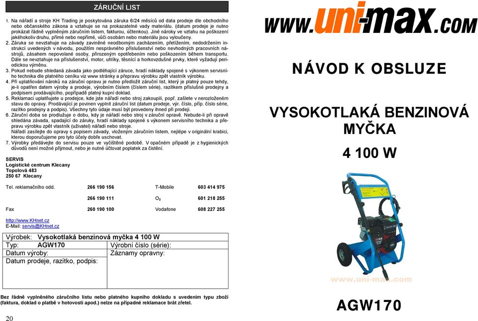 Jiné nároky ve vztahu na poškození jakéhokoliv druhu, přímé nebo nepřímé, vůči osobám nebo materiálu jsou vyloučeny. 2.