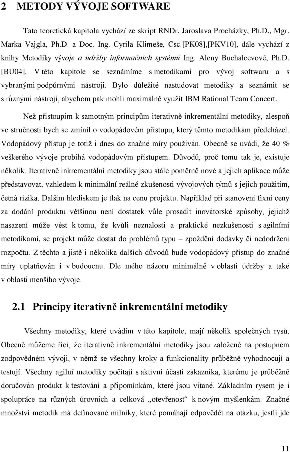 V této kapitole se seznámíme s metodikami pro vývoj softwaru a s vybranými podpůrnými nástroji.