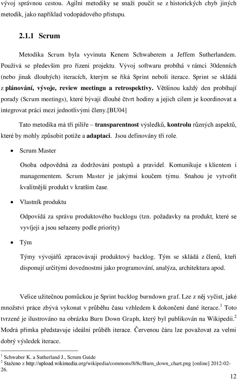 Vývoj softwaru probíhá v rámci 30denních (nebo jinak dlouhých) iteracích, kterým se říká Sprint neboli iterace. Sprint se skládá z plánování, vývoje, review meetingu a retrospektivy.