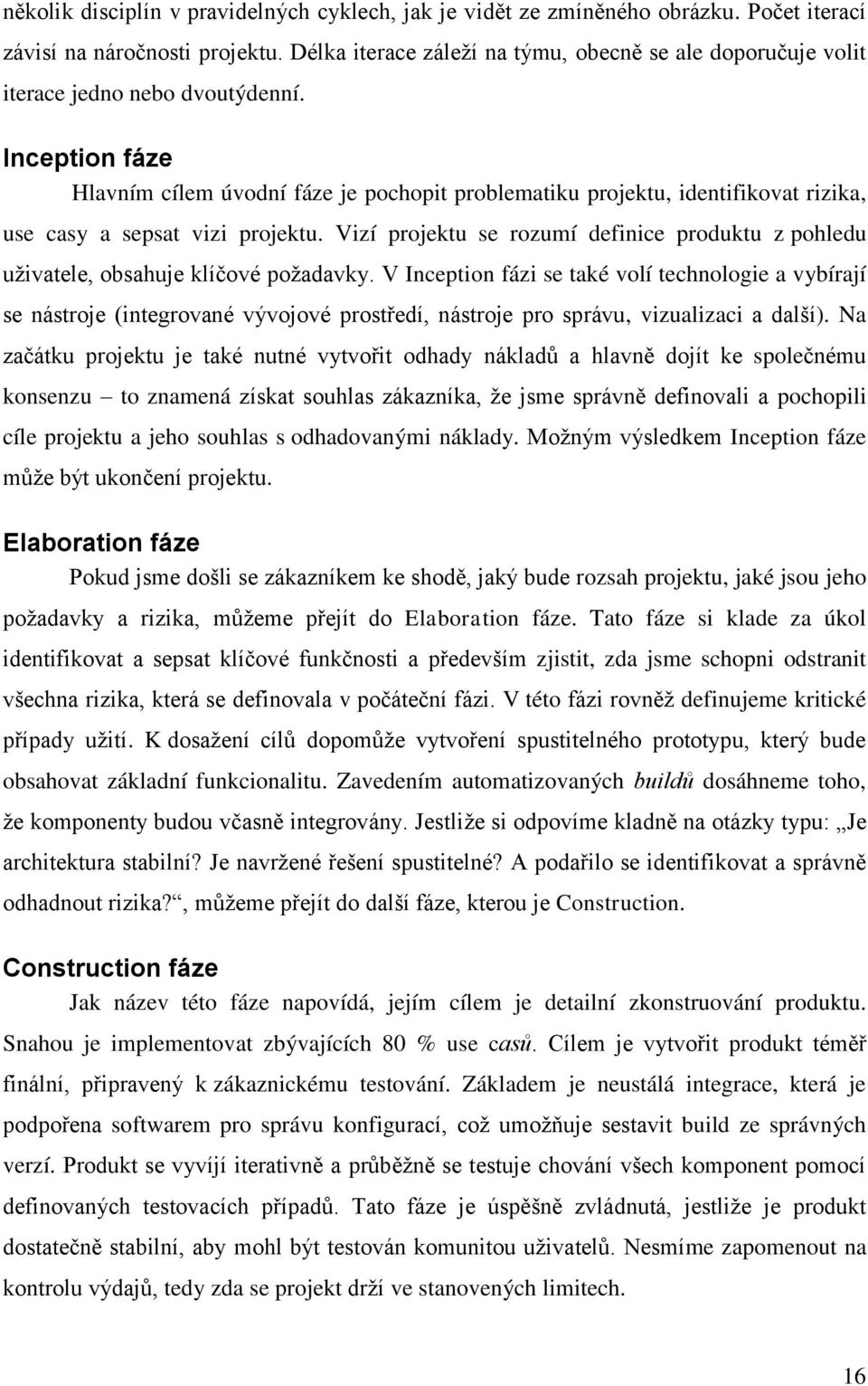 Inception fáze Hlavním cílem úvodní fáze je pochopit problematiku projektu, identifikovat rizika, use casy a sepsat vizi projektu.