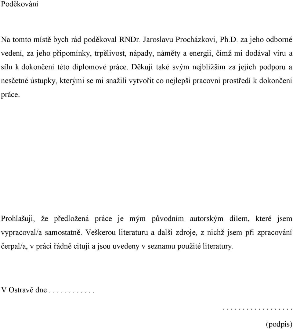 za jeho odborné vedení, za jeho připomínky, trpělivost, nápady, náměty a energii, čímž mi dodával víru a sílu k dokončení této diplomové práce.