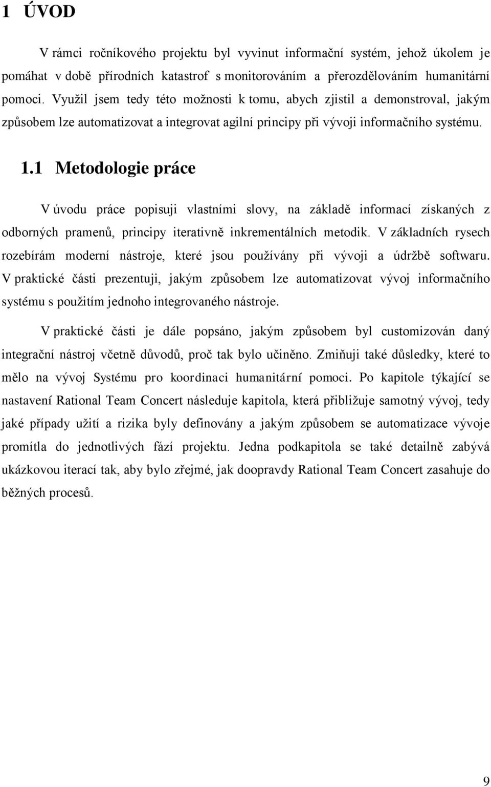 1 Metodologie práce V úvodu práce popisuji vlastními slovy, na základě informací získaných z odborných pramenů, principy iterativně inkrementálních metodik.