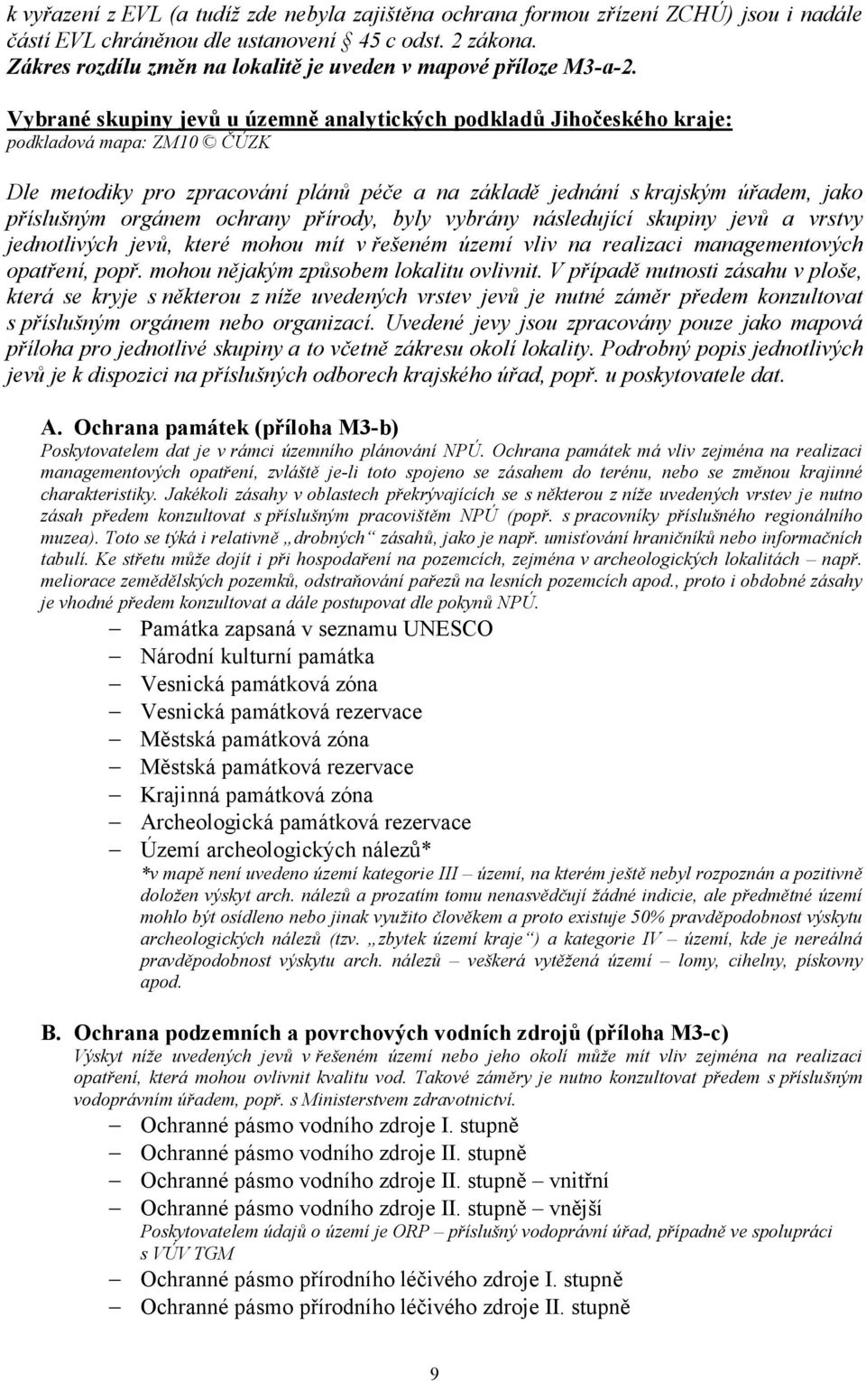 Vybrané skupiny jevů u územně analytických podkladů Jihočeského kraje: podkladová mapa: ZM10 ČÚZK Dle metodiky pro zpracování plánů péče a na základě jednání s krajským úřadem, jako příslušným