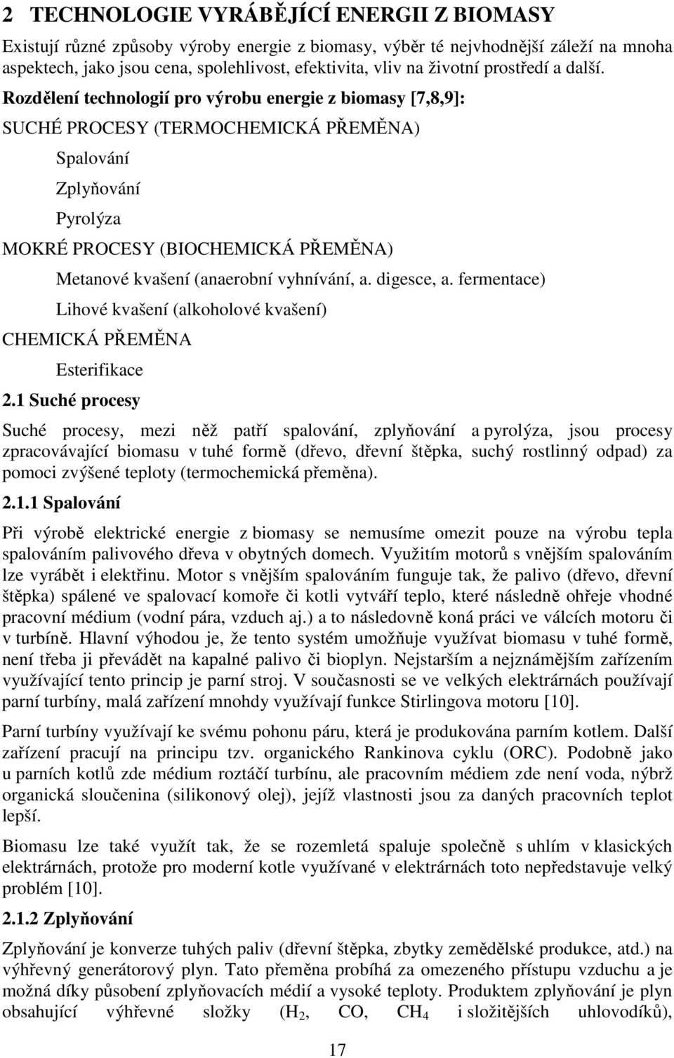 Rozdělení technologií pro výrobu energie z biomasy [7,8,9]: SUCHÉ PROCESY (TERMOCHEMICKÁ PŘEMĚNA) Spalování Zplyňování Pyrolýza MOKRÉ PROCESY (BIOCHEMICKÁ PŘEMĚNA) Metanové kvašení (anaerobní