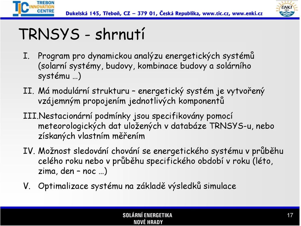 Nestacionární podmínky jsou specifikovány pomocí meteorologických dat uložených v databáze TRNSYS-u, nebo získaných vlastním měřením IV.