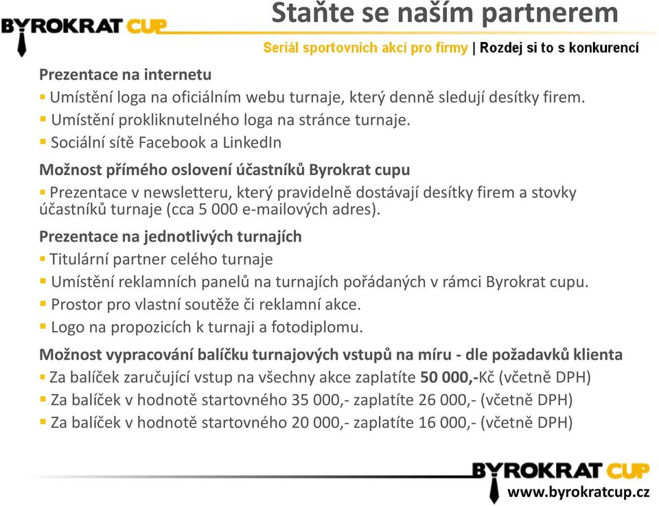 adres). Prezentace na jednotlivých turnajích Titulární partner celého turnaje Umístění reklamních panelů na turnajích pořádaných v rámci Byrokrat cupu. Prostor pro vlastní soutěže či reklamní akce.