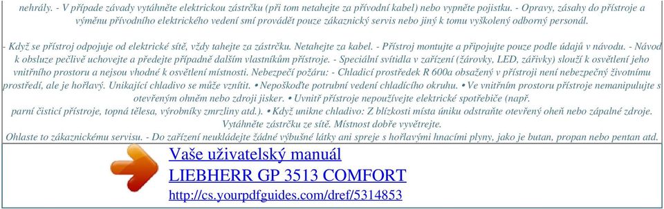 - Když se přístroj odpojuje od elektrické sítě, vždy tahejte za zástrčku. Netahejte za kabel. - Přístroj montujte a připojujte pouze podle údajů v návodu.