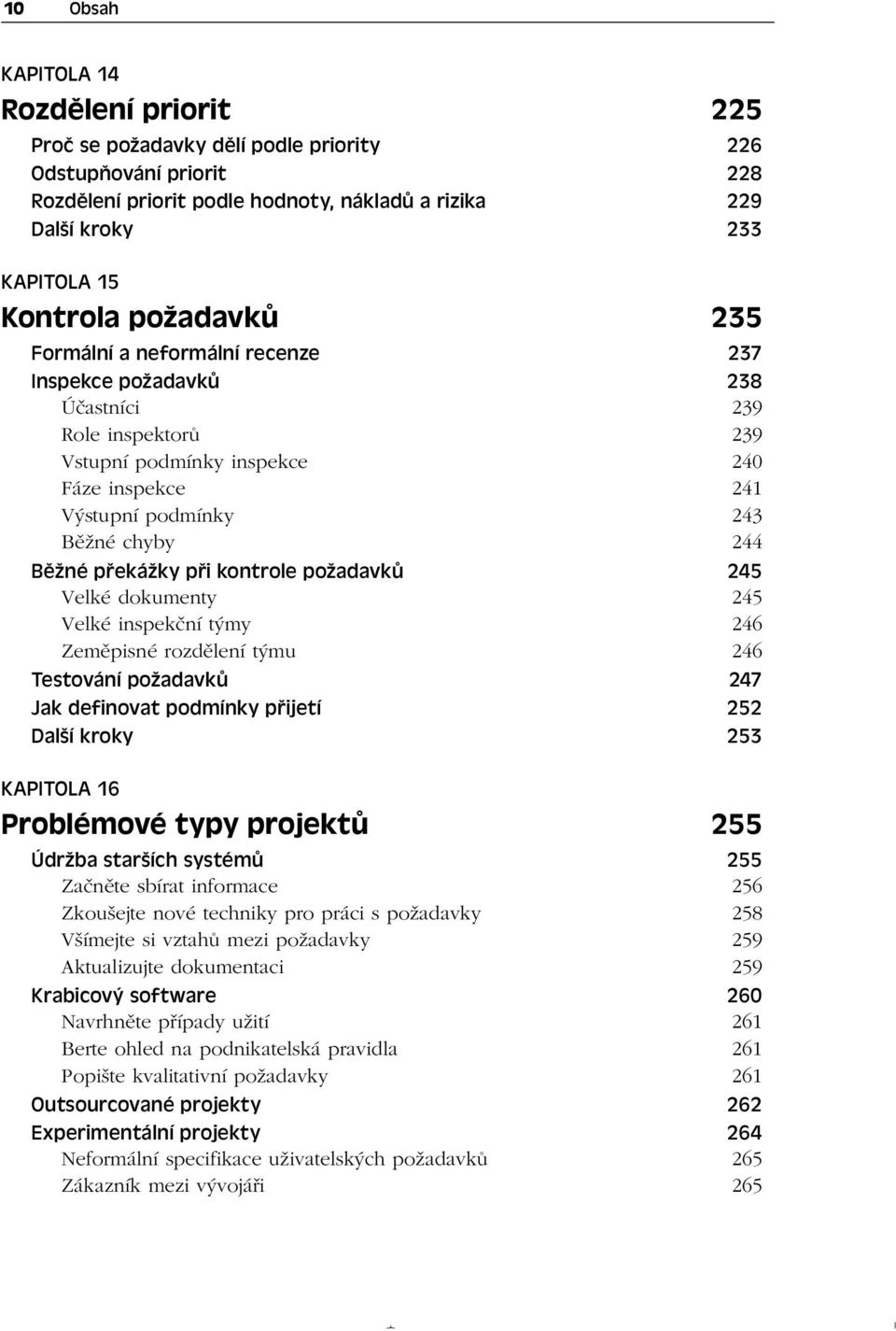 Běžné překážky při kontrole požadavků 245 Velké dokumenty 245 Velké inspekční týmy 246 Zeměpisné rozdělení týmu 246 Testování požadavků 247 Jak definovat podmínky přijetí 252 Další kroky 253 KAPITOLA