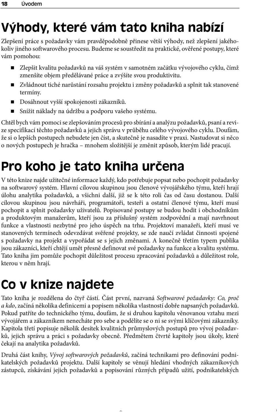 svou produktivitu. Zvládnout tiché narůstání rozsahu projektu i změny požadavků a splnit tak stanovené termíny. Dosáhnout vyšší spokojenosti zákazníků.