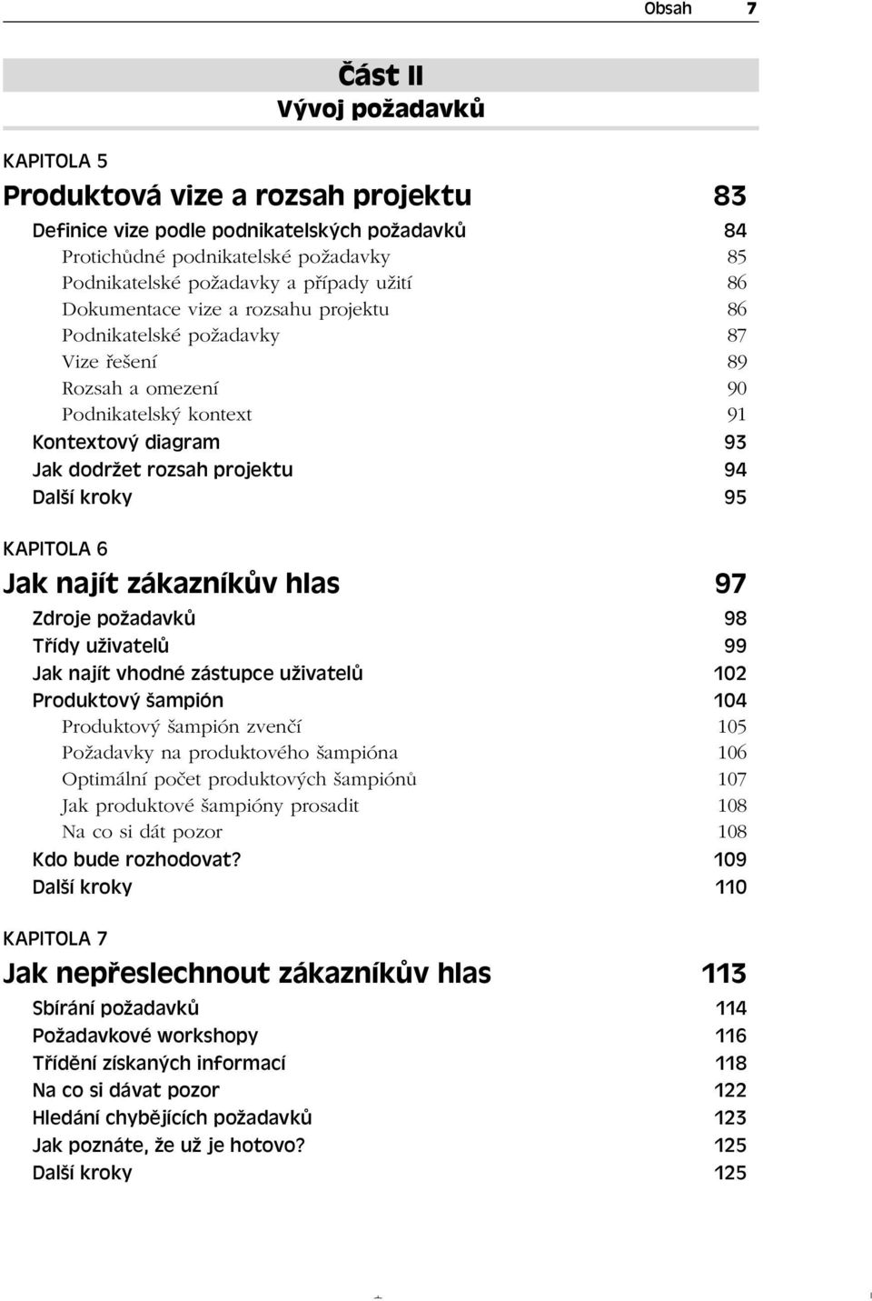 Další kroky 95 KAPITOLA 6 Jak najít zákazníkův hlas 97 Zdroje požadavků 98 Třídy uživatelů 99 Jak najít vhodné zástupce uživatelů 102 Produktový šampión 104 Produktový šampión zvenčí 105 Požadavky na