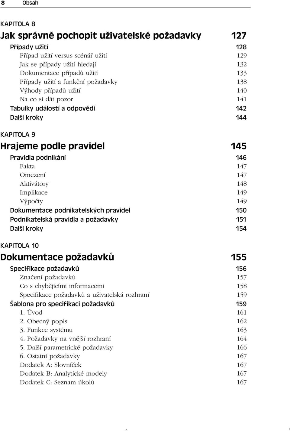 147 Aktivátory 148 Implikace 149 Výpočty 149 Dokumentace podnikatelských pravidel 150 Podnikatelská pravidla a požadavky 151 Další kroky 154 KAPITOLA 10 Dokumentace požadavků 155 Specifikace