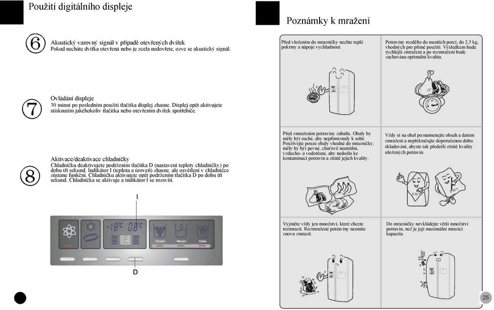 Výsledkem bude rychlejší zmražení a po rozmražení bude zachována optimální kvalita. Ovládání displeje 30 minut po posledním použití tlačítka displej zhasne.