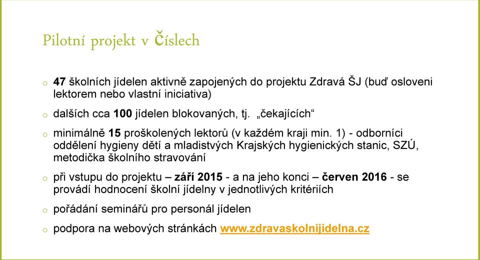 1) - odborníci oddělení hygieny dětí a mladistvých Krajských hygienických stanic, SZÚ, metodička školního stravování o při vstupu do projektu září