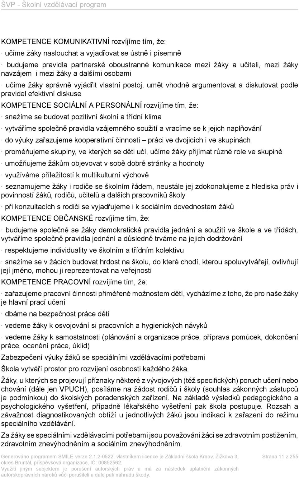 se budovat pozitivní školní a třídní klima vytváříme společně pravidla vzájemného soužití a vracíme se k jejich naplňování do výuky zařazujeme kooperativní činnosti práci ve dvojicích i ve skupinách