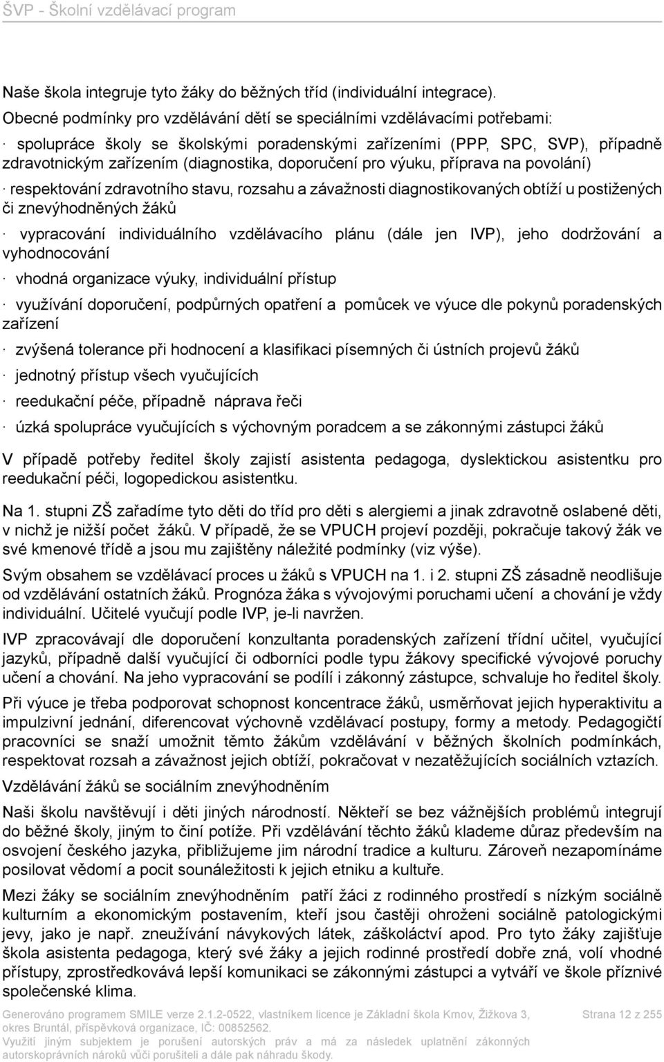 doporučení pro výuku, příprava na povolání) respektování zdravotního stavu, rozsahu a závažnosti diagnostikovaných obtíží u postižených či znevýhodněných žáků vypracování individuálního vzdělávacího