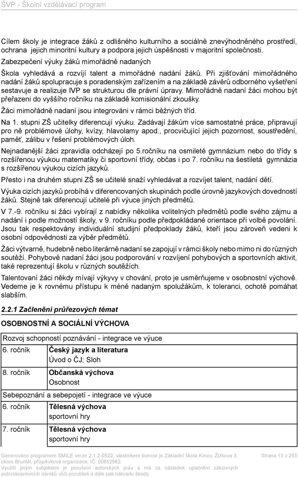 Při zjišťování mimořádného nadání žáků spolupracuje s poradenským zařízením a na základě závěrů odborného vyšetření sestavuje a realizuje IVP se strukturou dle právní úpravy.