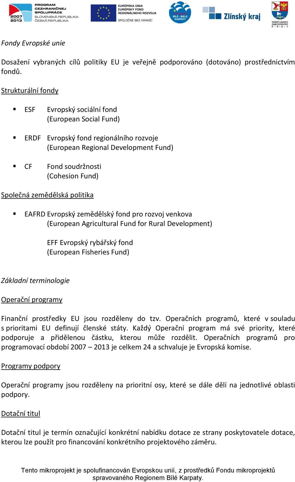 zemědělská politika EAFRD Evropský zemědělský fond pro rozvoj venkova (European Agricultural Fund for Rural Development) EFF Evropský rybářský fond (European Fisheries Fund) Základní terminologie