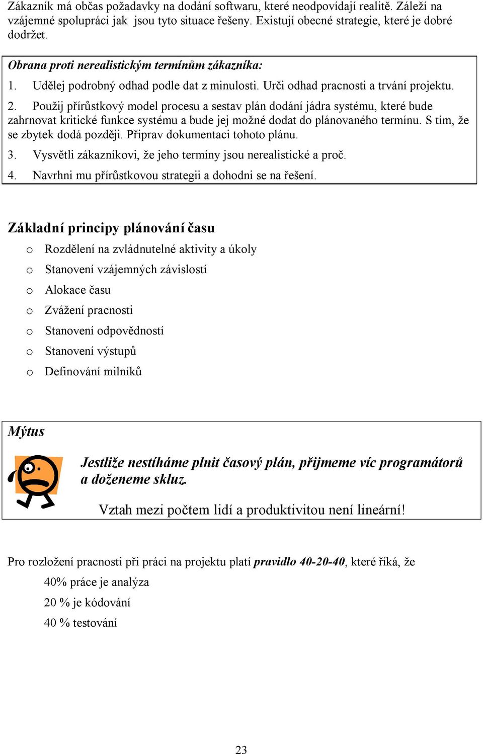 Použij přírůstkový model procesu a sestav plán dodání jádra systému, které bude zahrnovat kritické funkce systému a bude jej možné dodat do plánovaného termínu. S tím, že se zbytek dodá později.