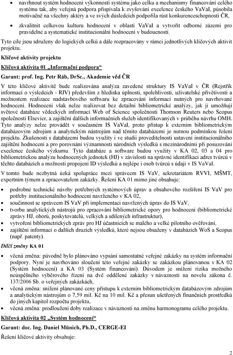 hodnocení v budoucnosti. Tyto cíle jsou sdruženy do logických celků a dále rozpracovány v rámci jednotlivých klíčových aktivit projektu.