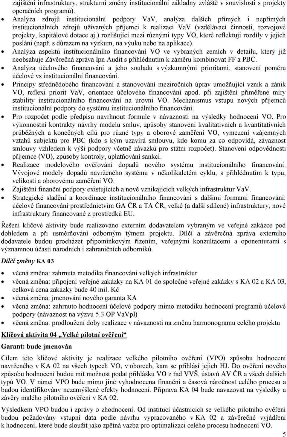 aj.) rozlišující mezi různými typy VO, které reflektují rozdíly v jejich poslání (např. s důrazem na výzkum, na výuku nebo na aplikace).