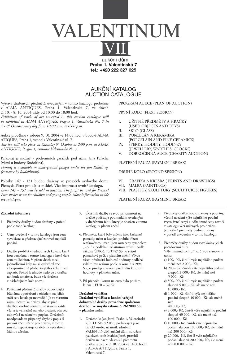 7 in 2-8 th October every day from 10:00 a.m. to 6:00 p.m. Aukce probûhne v sobotu 9. 10. 2004 ve 14:00 hod. v budovû ALMA ATIQUES, Praha 1, vchod z Valentinské ul. 7.