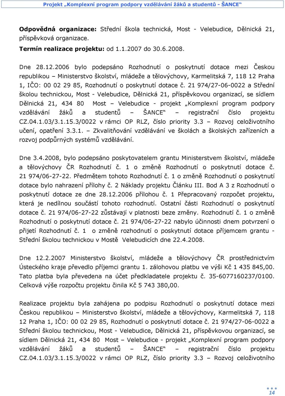 č. 21 974/27-06-0022 a Střední školou technickou, Most - Velebudice, Dělnická 21, příspěvkovou organizací, se sídlem Dělnická 21, 434 80 Most Velebudice - projekt Komplexní program podpory vzdělávání