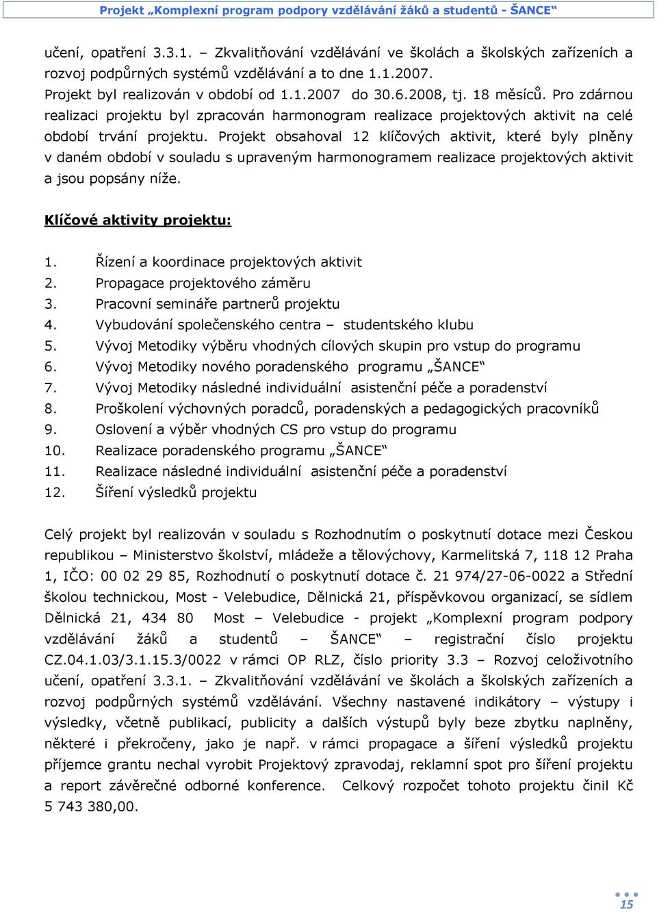 Projekt obsahoval 12 klíčových aktivit, které byly plněny v daném období v souladu s upraveným harmonogramem realizace projektových aktivit a jsou popsány níže. Klíčové aktivity projektu: 1.