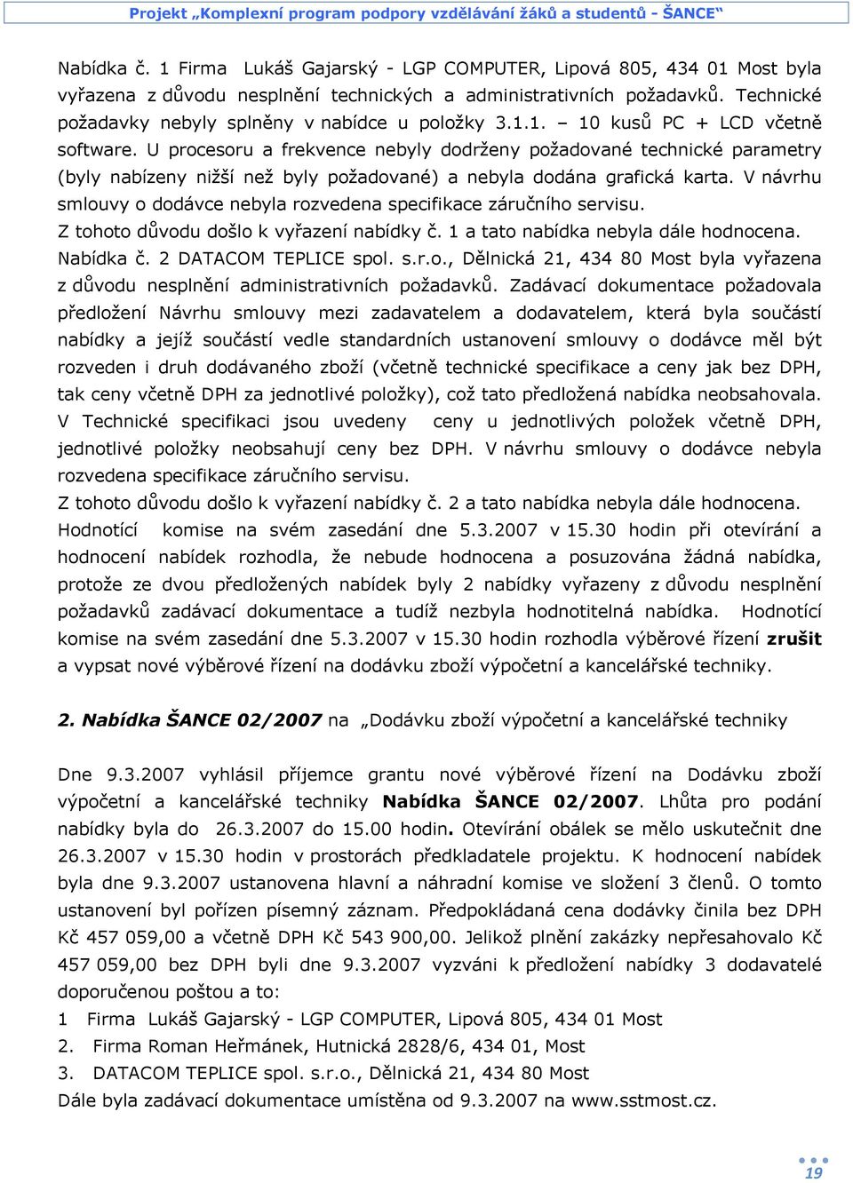 U procesoru a frekvence nebyly dodrženy požadované technické parametry (byly nabízeny nižší než byly požadované) a nebyla dodána grafická karta.