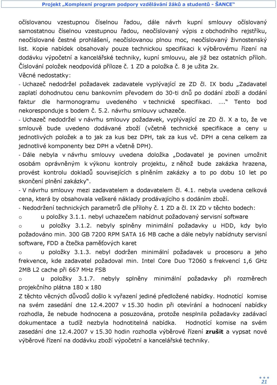 Kopie nabídek obsahovaly pouze technickou specifikaci k výběrovému řízení na dodávku výpočetní a kancelářské techniky, kupní smlouvu, ale již bez ostatních příloh.