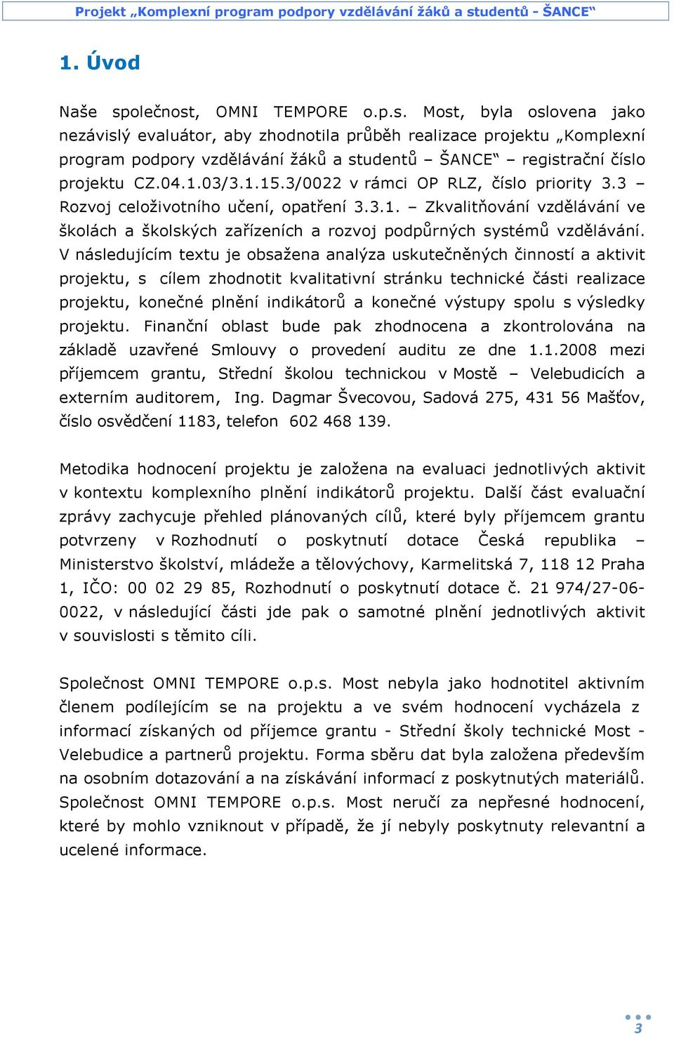 V následujícím textu je obsažena analýza uskutečněných činností a aktivit projektu, s cílem zhodnotit kvalitativní stránku technické části realizace projektu, konečné plnění indikátorů a konečné