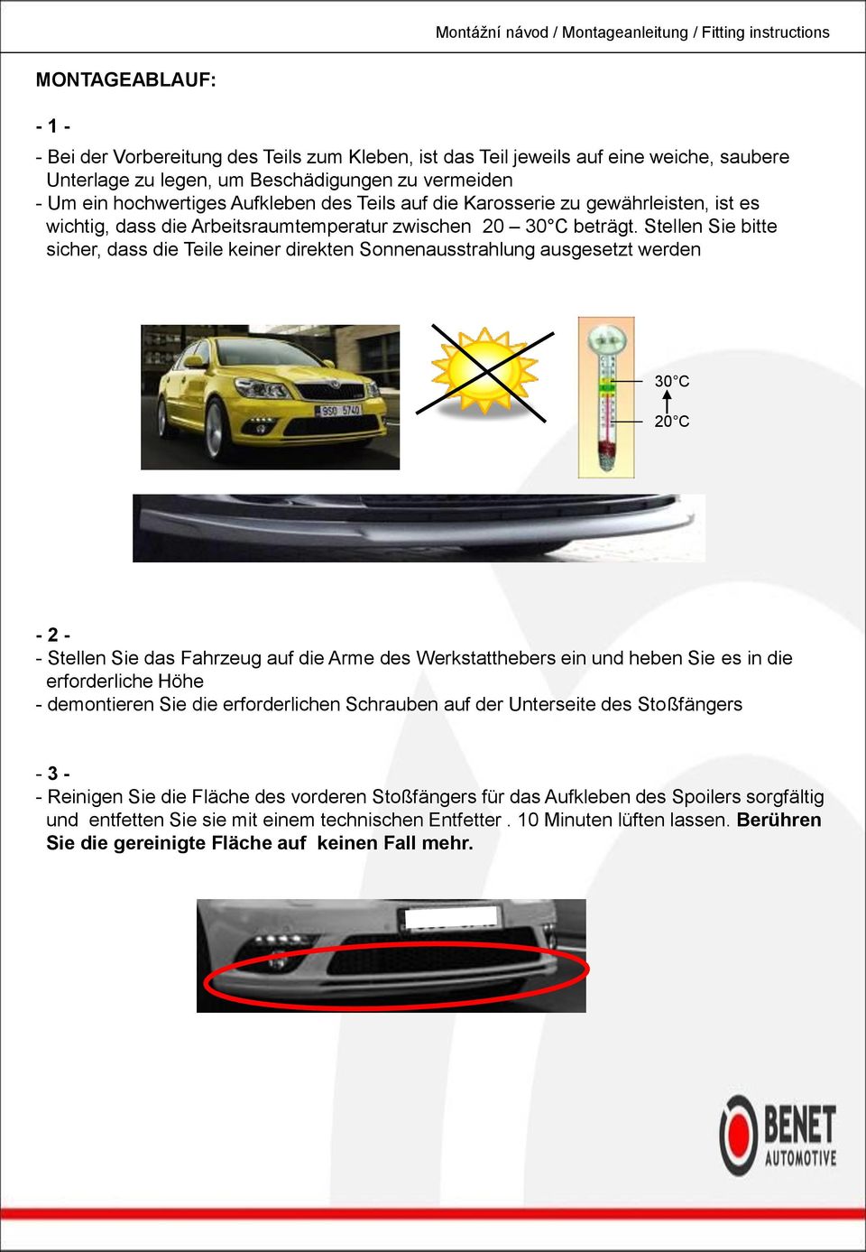 Stellen Sie bitte sicher, dass die Teile keiner direkten Sonnenausstrahlung ausgesetzt werden 30 C 20 C - 2 - - Stellen Sie das Fahrzeug auf die Arme des Werkstatthebers ein und heben Sie es in die