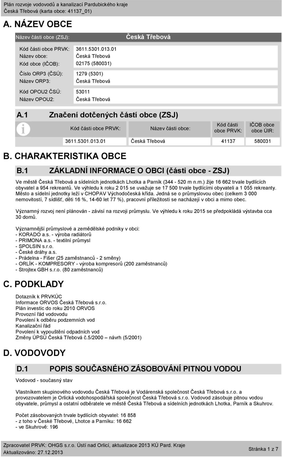 1 ZÁKLADNÍ INFORMACE O OBCI (části obce - ZSJ) Ve městě a sídelních jednotkách Lhotka a Parník (344-520 m n.m.) žije 16 662 trvale bydlících obyvatel a 954 rekreantů.