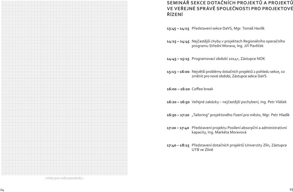 Jiří Pavlíček 14:45 15:15 Programovací období 2014+, Zástupce NOK 15:15 16:00 Největší problémy dotačních projektů z pohledu sekce, co změnit pro nové období, Zástupce sekce DaVS 16:00 16:20