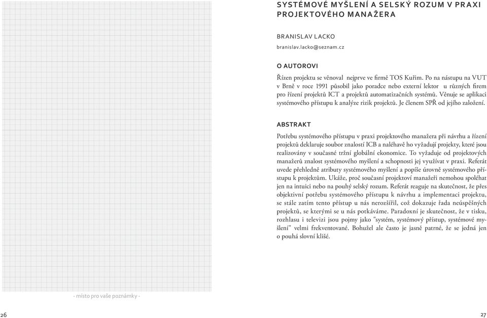 Věnuje se aplikaci systémového přístupu k analýze rizik projektů. Je členem SPŘ od jejího založení.