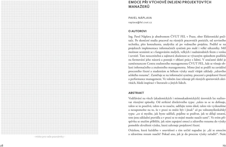 Podílel se na projektech implementace informačních systémů pro malé i velké zákazníky. Měl možnost seznámit se s fungováním malých, velkých i nadnárodních firem z venku i zevnitř.