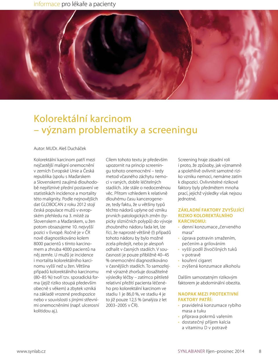 ve statistikách incidence a mortality této malignity. Podle nejnovějších dat GLOBOCAN z roku 2012 stojí česká populace mužů v evropském přehledu na 3.