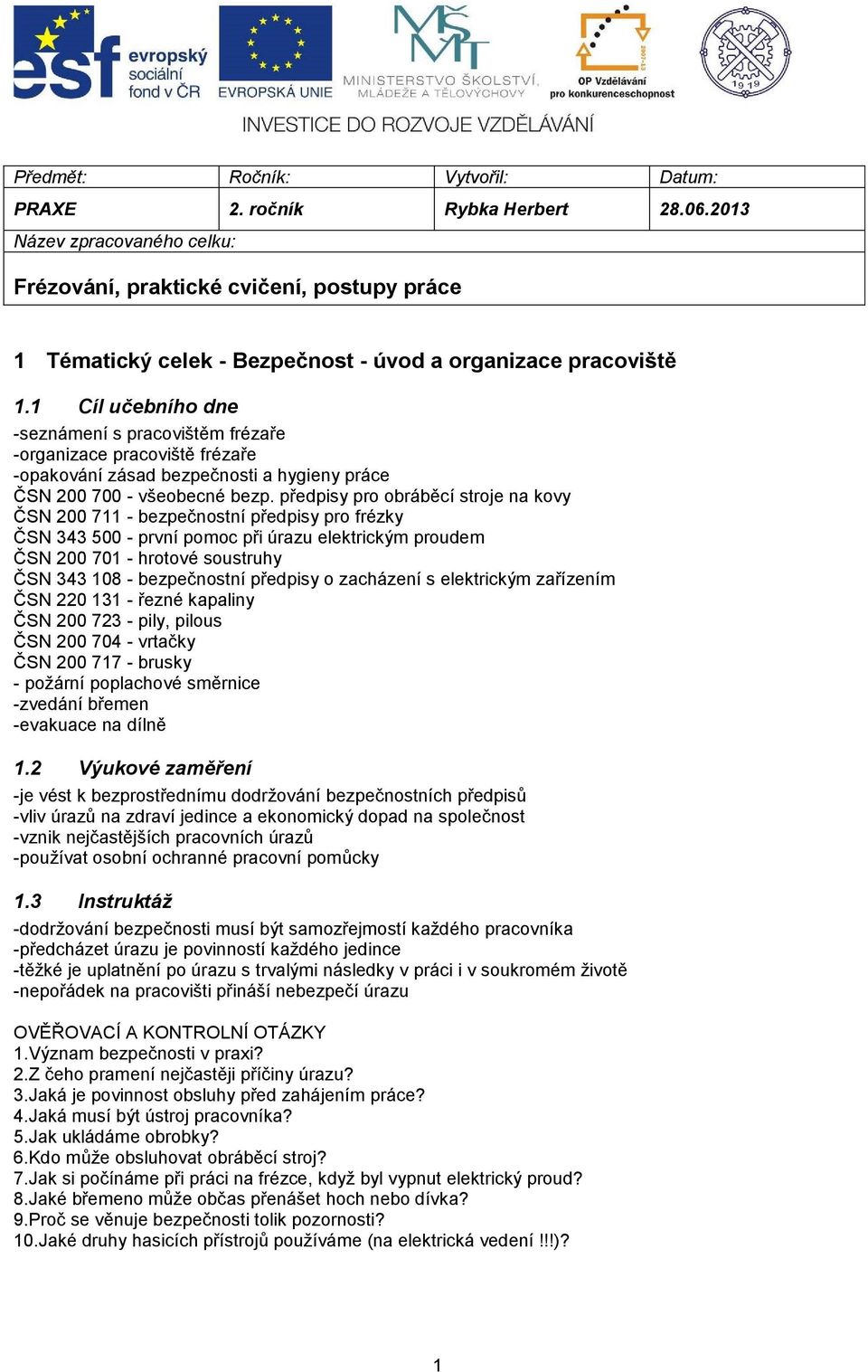 1 Cíl učebního dne -seznámení s pracovištěm frézaře -organizace pracoviště frézaře -opakování zásad bezpečnosti a hygieny práce ČSN 200 700 - všeobecné bezp.