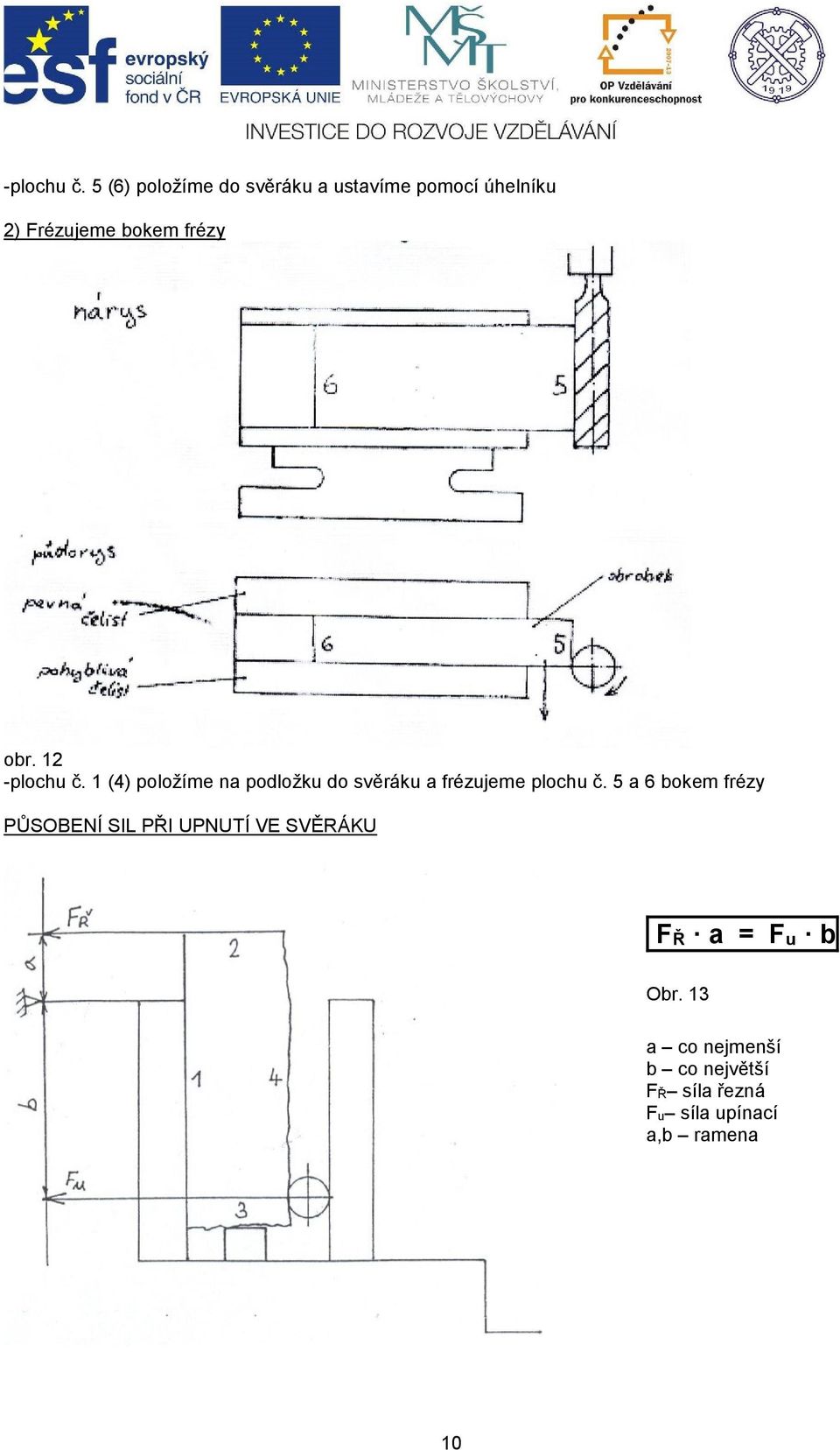 obr. 12  1 (4) položíme na podložku do svěráku a frézujeme plochu č.