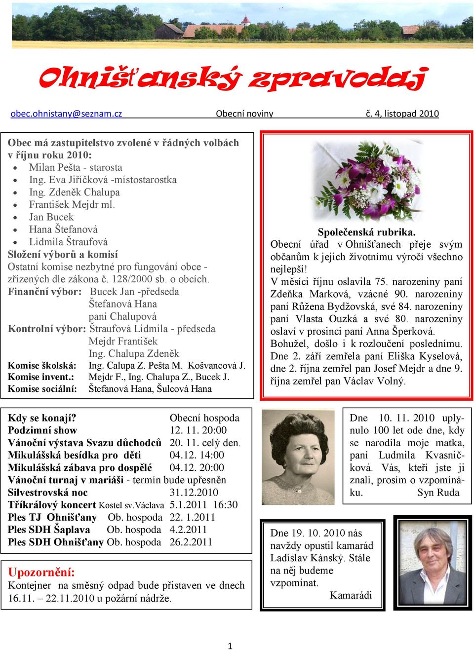 Jan Bucek Hana Štefanová Lidmila Štraufová Složení výborů a komisí Ostatní komise nezbytné pro fungování obce - zřízených dle zákona č. 128/2000 sb. o obcích.