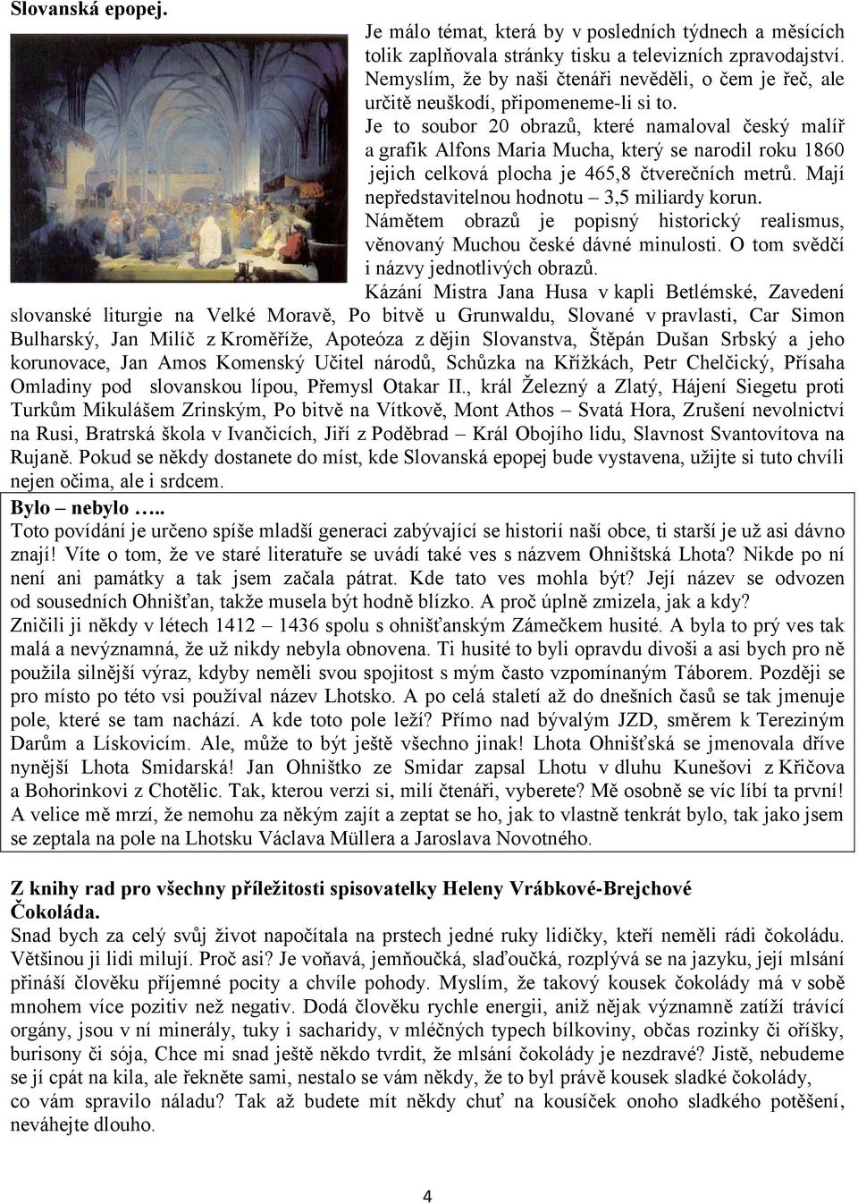 Je to soubor 20 obrazů, které namaloval český malíř a grafik Alfons Maria Mucha, který se narodil roku 1860 jejich celková plocha je 465,8 čtverečních metrů.