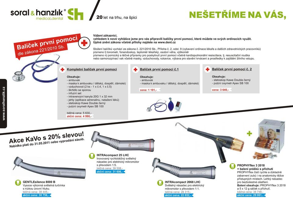 9 (vybavení ordinace lékaře a dalších zdravotnických pracovníků) písmeno l) tonometr, fonendoskop, teploměr lékařský, osobní váha, výškoměr písmeno n) pomůcký a léčivé přípravky pro poskytnutí první