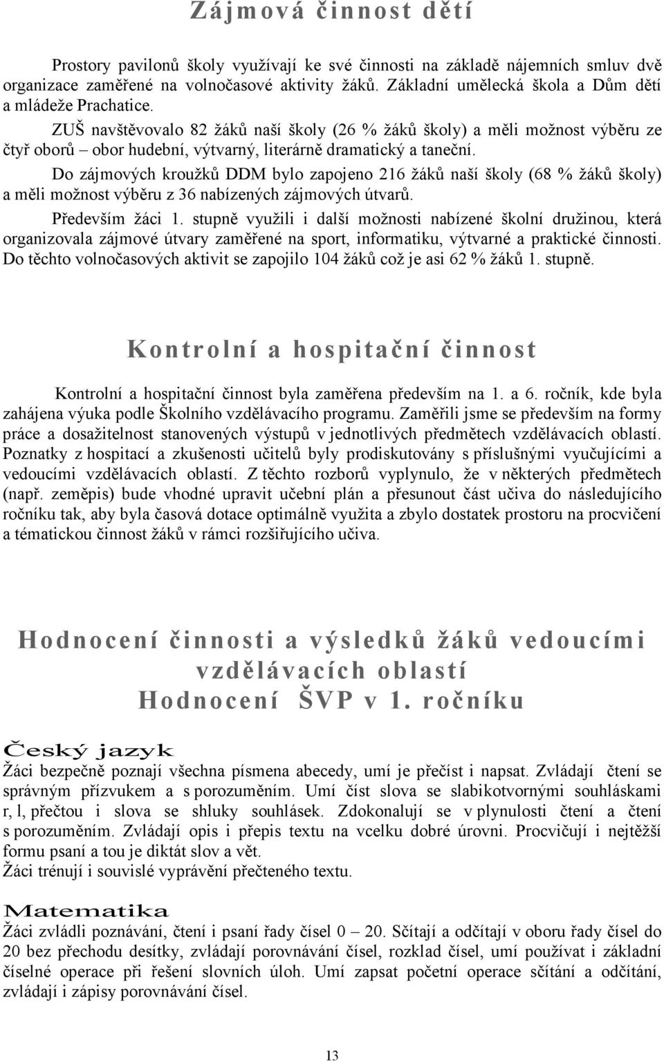 ZUŠ navštěvovalo 82 žáků naší školy (26 % žáků školy) a měli možnost výběru ze čtyř oborů obor hudební, výtvarný, literárně dramatický a taneční.